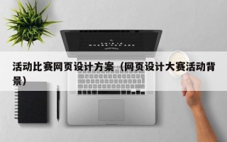 三明活动比赛网页设计方案（网页设计大赛活动背景）